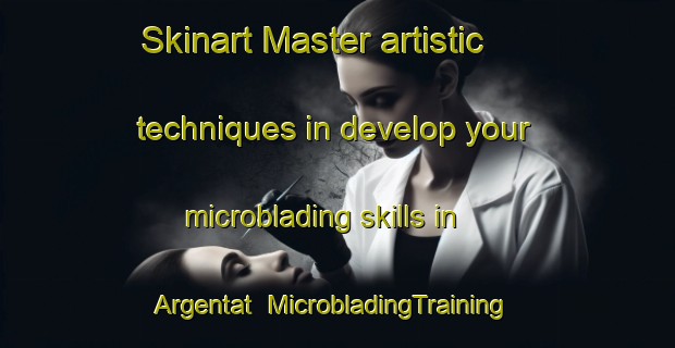 Skinart Master artistic techniques in develop your microblading skills in Argentat | MicrobladingTraining | MicrobladingClasses | SkinartTraining-France