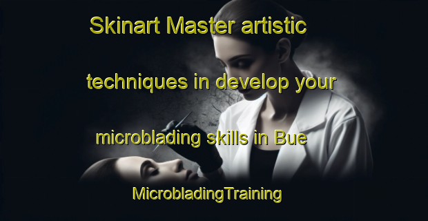 Skinart Master artistic techniques in develop your microblading skills in Bue | MicrobladingTraining | MicrobladingClasses | SkinartTraining-France