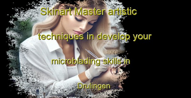 Skinart Master artistic techniques in develop your microblading skills in Drulingen | MicrobladingTraining | MicrobladingClasses | SkinartTraining-France