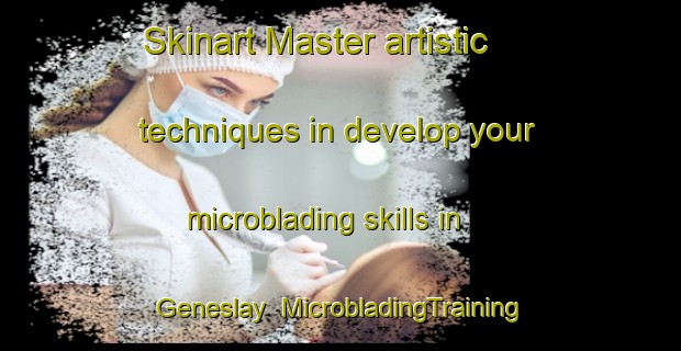 Skinart Master artistic techniques in develop your microblading skills in Geneslay | MicrobladingTraining | MicrobladingClasses | SkinartTraining-France