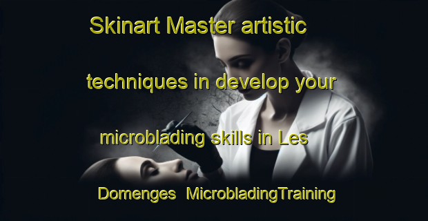 Skinart Master artistic techniques in develop your microblading skills in Les Domenges | MicrobladingTraining | MicrobladingClasses | SkinartTraining-France