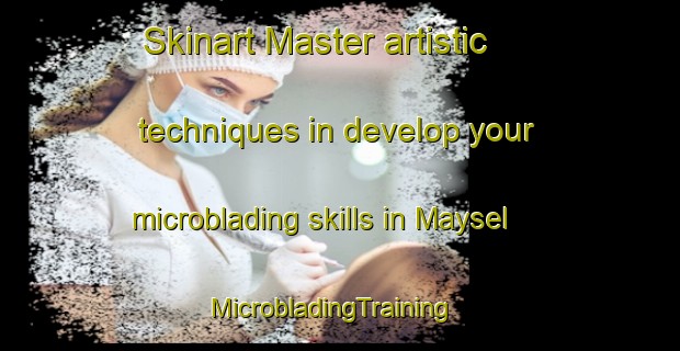 Skinart Master artistic techniques in develop your microblading skills in Maysel | MicrobladingTraining | MicrobladingClasses | SkinartTraining-France