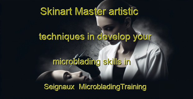 Skinart Master artistic techniques in develop your microblading skills in Seignaux | MicrobladingTraining | MicrobladingClasses | SkinartTraining-France