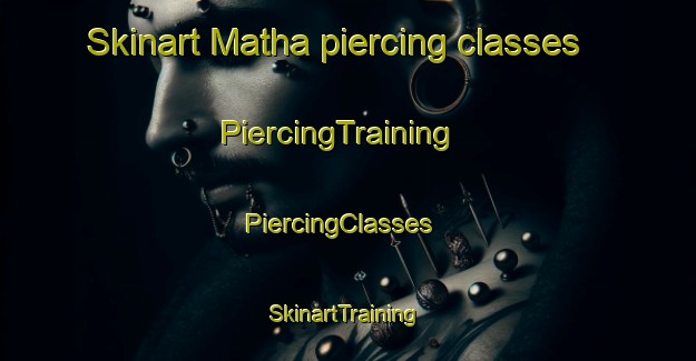 Skinart Matha piercing classes | PiercingTraining | PiercingClasses | SkinartTraining-France