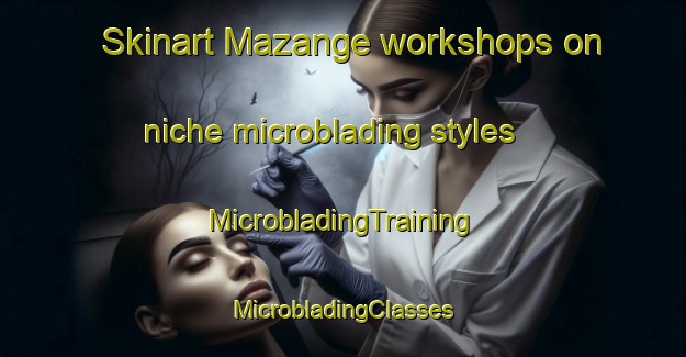 Skinart Mazange workshops on niche microblading styles | #MicrobladingTraining #MicrobladingClasses #SkinartTraining-France