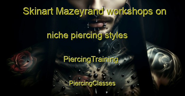 Skinart Mazeyrand workshops on niche piercing styles | #PiercingTraining #PiercingClasses #SkinartTraining-France