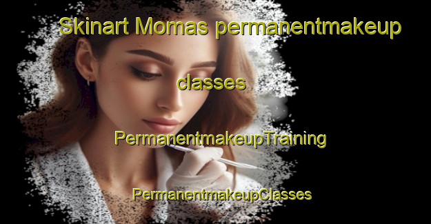 Skinart Momas permanentmakeup classes | PermanentmakeupTraining | PermanentmakeupClasses | SkinartTraining-France