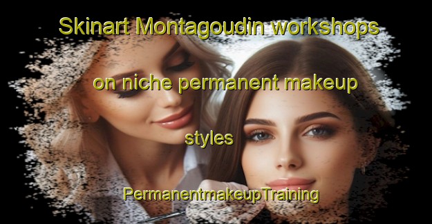 Skinart Montagoudin workshops on niche permanent makeup styles | PermanentmakeupTraining | PermanentmakeupClasses | SkinartTraining-France