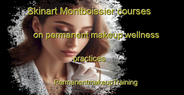 Skinart Montboissier courses on permanent makeup wellness practices | #PermanentmakeupTraining #PermanentmakeupClasses #SkinartTraining-France