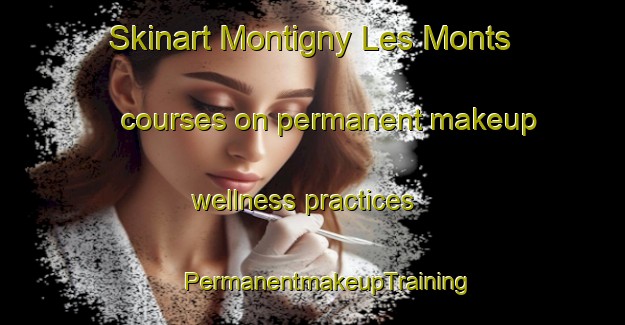 Skinart Montigny Les Monts courses on permanent makeup wellness practices | #PermanentmakeupTraining #PermanentmakeupClasses #SkinartTraining-France