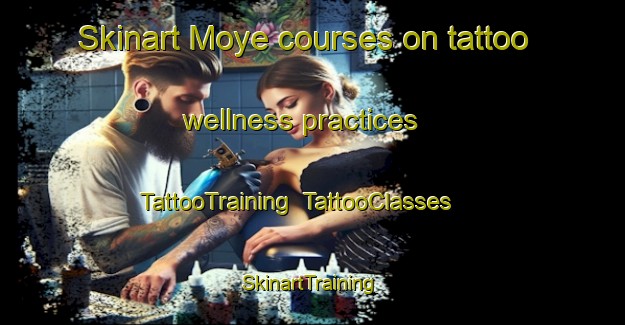 Skinart Moye courses on tattoo wellness practices | TattooTraining | TattooClasses | SkinartTraining-France