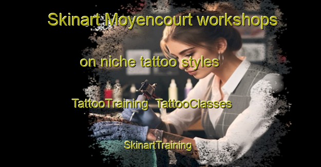 Skinart Moyencourt workshops on niche tattoo styles | TattooTraining | TattooClasses | SkinartTraining-France