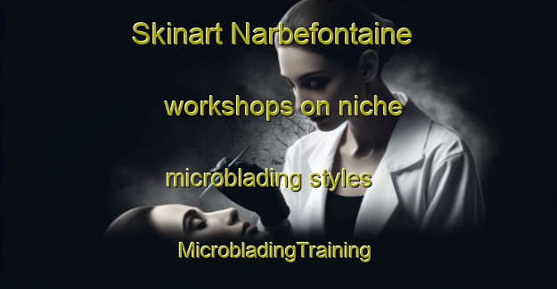 Skinart Narbefontaine workshops on niche microblading styles | #MicrobladingTraining #MicrobladingClasses #SkinartTraining-France