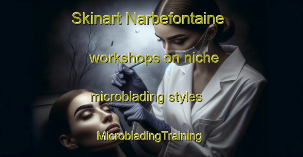 Skinart Narbefontaine workshops on niche microblading styles | #MicrobladingTraining #MicrobladingClasses #SkinartTraining-France