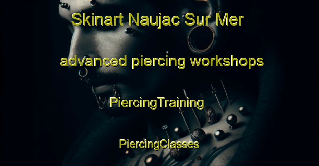 Skinart Naujac Sur Mer advanced piercing workshops | #PiercingTraining #PiercingClasses #SkinartTraining-France