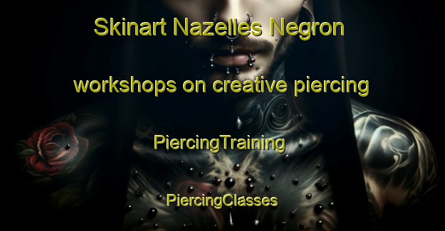 Skinart Nazelles Negron workshops on creative piercing | #PiercingTraining #PiercingClasses #SkinartTraining-France