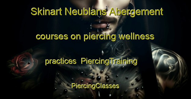 Skinart Neublans Abergement courses on piercing wellness practices | #PiercingTraining #PiercingClasses #SkinartTraining-France