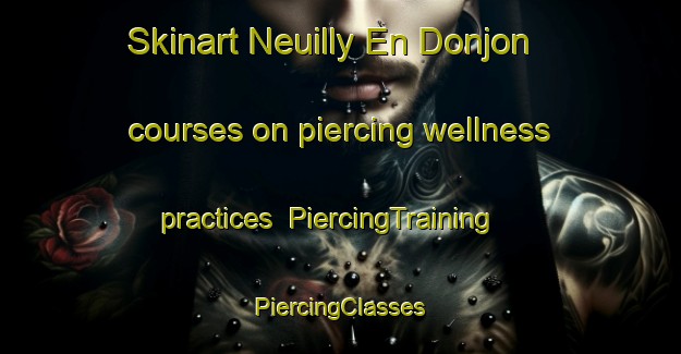 Skinart Neuilly En Donjon courses on piercing wellness practices | #PiercingTraining #PiercingClasses #SkinartTraining-France