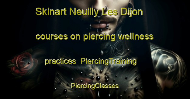 Skinart Neuilly Les Dijon courses on piercing wellness practices | #PiercingTraining #PiercingClasses #SkinartTraining-France