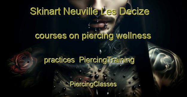 Skinart Neuville Les Decize courses on piercing wellness practices | #PiercingTraining #PiercingClasses #SkinartTraining-France