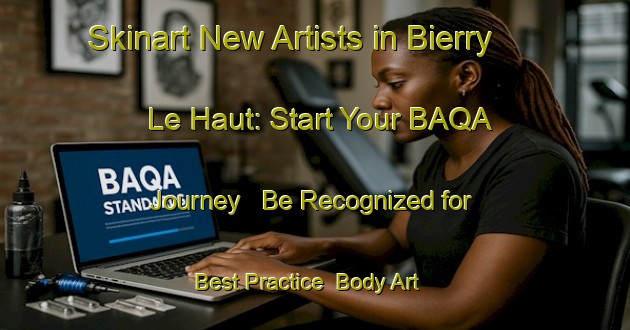 Skinart New Artists in Bierry Le Haut: Start Your BAQA Journey - Be Recognized for Best Practice | Body Art Qualification Authority | BAQA-France