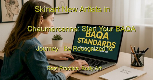 Skinart New Artists in Chaumercenne: Start Your BAQA Journey - Be Recognized for Best Practice | Body Art Qualification Authority | BAQA-France
