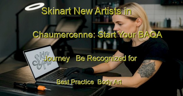 Skinart New Artists in Chaumercenne: Start Your BAQA Journey - Be Recognized for Best Practice | Body Art Qualification Authority | BAQA-France