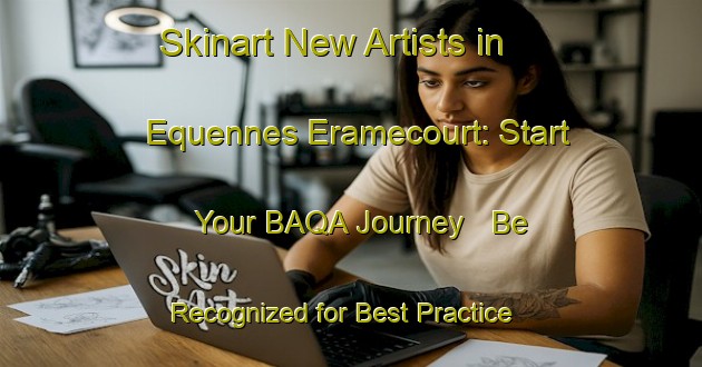 Skinart New Artists in Equennes Eramecourt: Start Your BAQA Journey - Be Recognized for Best Practice | Body Art Qualification Authority | BAQA-France