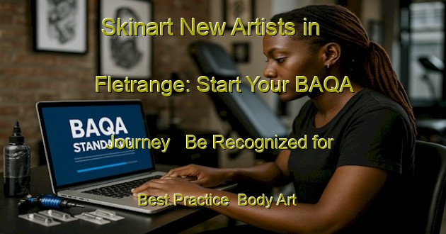 Skinart New Artists in Fletrange: Start Your BAQA Journey - Be Recognized for Best Practice | Body Art Qualification Authority | BAQA-France