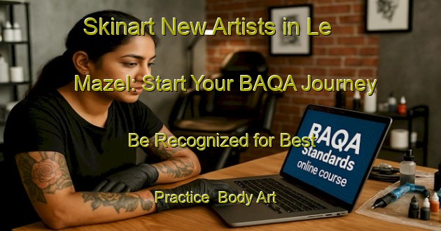 Skinart New Artists in Le Mazel: Start Your BAQA Journey - Be Recognized for Best Practice | Body Art Qualification Authority | BAQA-France
