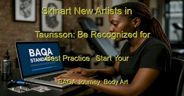 Skinart New Artists in Taurisson: Be Recognized for Best Practice - Start Your BAQA Journey | Body Art Qualification Authority | BAQA-France