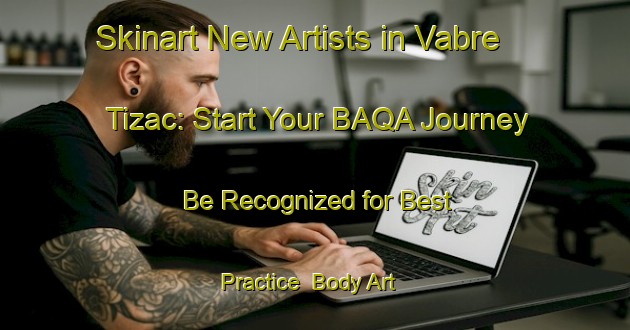 Skinart New Artists in Vabre Tizac: Start Your BAQA Journey - Be Recognized for Best Practice | Body Art Qualification Authority | BAQA-France