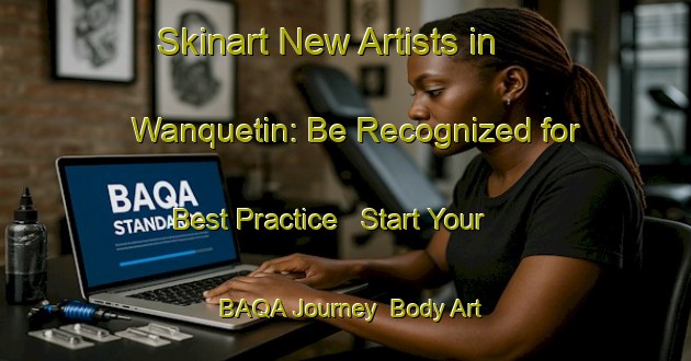 Skinart New Artists in Wanquetin: Be Recognized for Best Practice - Start Your BAQA Journey | Body Art Qualification Authority | BAQA-France