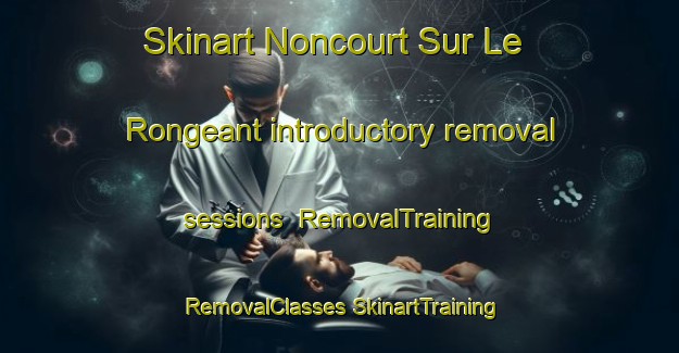 Skinart Noncourt Sur Le Rongeant introductory removal sessions | #RemovalTraining #RemovalClasses #SkinartTraining-France