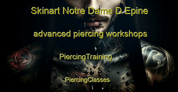 Skinart Notre Dame D Epine advanced piercing workshops | PiercingTraining | PiercingClasses | SkinartTraining-France