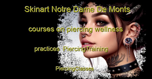 Skinart Notre Dame De Monts courses on piercing wellness practices | PiercingTraining | PiercingClasses | SkinartTraining-France