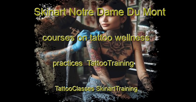 Skinart Notre Dame Du Mont courses on tattoo wellness practices | #TattooTraining #TattooClasses #SkinartTraining-France