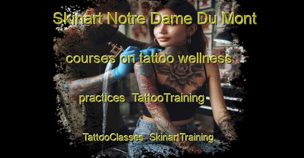 Skinart Notre Dame Du Mont courses on tattoo wellness practices | TattooTraining | TattooClasses | SkinartTraining-France