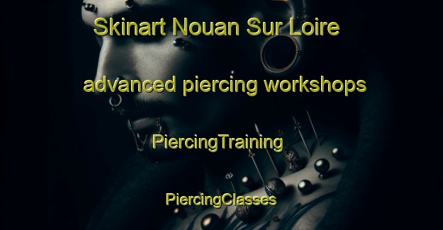 Skinart Nouan Sur Loire advanced piercing workshops | #PiercingTraining #PiercingClasses #SkinartTraining-France