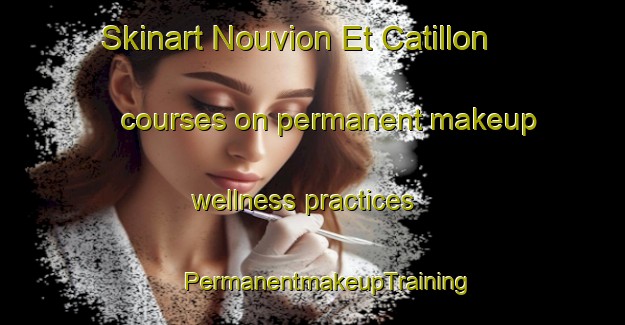 Skinart Nouvion Et Catillon courses on permanent makeup wellness practices | #PermanentmakeupTraining #PermanentmakeupClasses #SkinartTraining-France