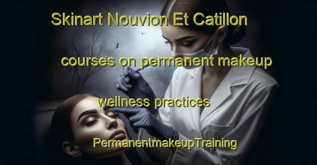 Skinart Nouvion Et Catillon courses on permanent makeup wellness practices | #PermanentmakeupTraining #PermanentmakeupClasses #SkinartTraining-France