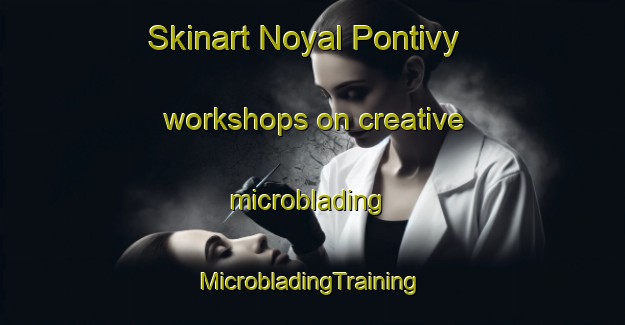 Skinart Noyal Pontivy workshops on creative microblading | #MicrobladingTraining #MicrobladingClasses #SkinartTraining-France