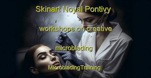 Skinart Noyal Pontivy workshops on creative microblading | #MicrobladingTraining #MicrobladingClasses #SkinartTraining-France