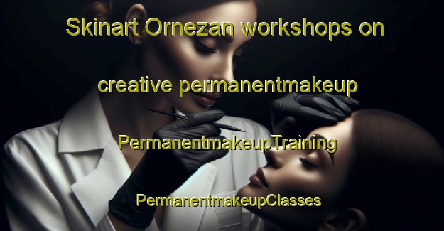 Skinart Ornezan workshops on creative permanentmakeup | PermanentmakeupTraining | PermanentmakeupClasses | SkinartTraining-France