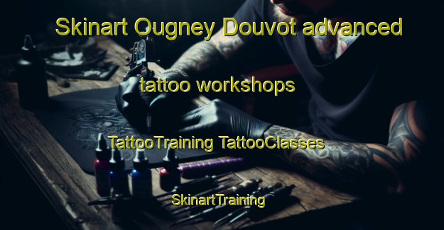 Skinart Ougney Douvot advanced tattoo workshops | #TattooTraining #TattooClasses #SkinartTraining-France