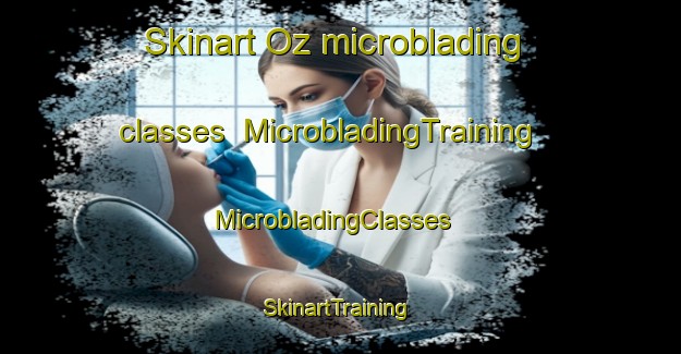 Skinart Oz microblading classes | MicrobladingTraining | MicrobladingClasses | SkinartTraining-France