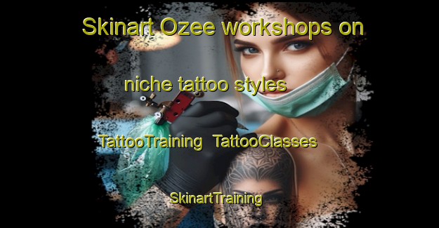 Skinart Ozee workshops on niche tattoo styles | TattooTraining | TattooClasses | SkinartTraining-France
