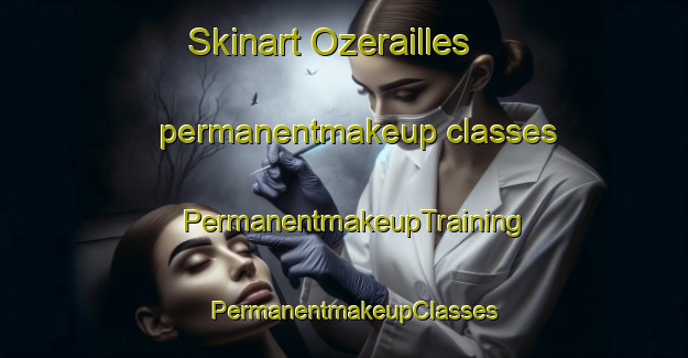 Skinart Ozerailles permanentmakeup classes | PermanentmakeupTraining | PermanentmakeupClasses | SkinartTraining-France