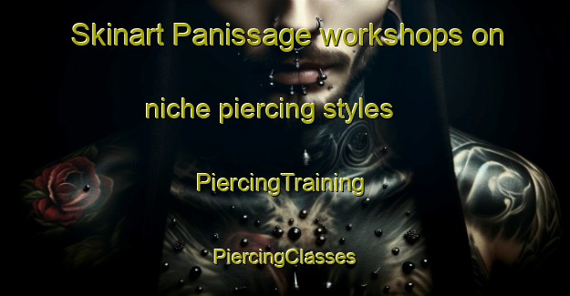 Skinart Panissage workshops on niche piercing styles | #PiercingTraining #PiercingClasses #SkinartTraining-France