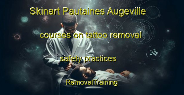 Skinart Pautaines Augeville courses on tattoo removal safety practices | RemovalTraining | RemovalClasses | SkinartTraining-France